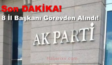 AKP ‘de 8 İl Başkanı Görevden Alındı!