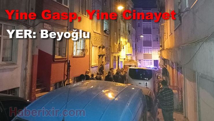 Beyoğlu nda Dehşet! Parası İçin Öldürüldü.