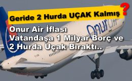 Onur Air İflası Vatandaşa 1 Milyar TL’ye Patladı!