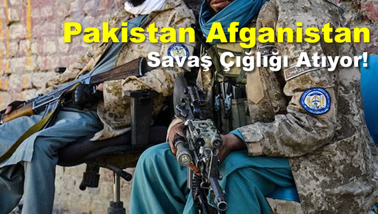 Pakistan Afganistan Gerilimi Savaş Çığlığı Atıyor!